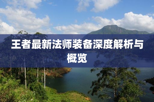 王者最新法師裝備深度解析與概覽