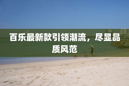 百樂最新款引領(lǐng)潮流，盡顯品質(zhì)風(fēng)范