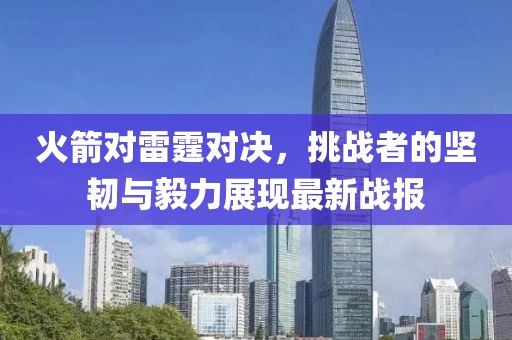 火箭對雷霆對決，挑戰(zhàn)者的堅韌與毅力展現(xiàn)最新戰(zhàn)報