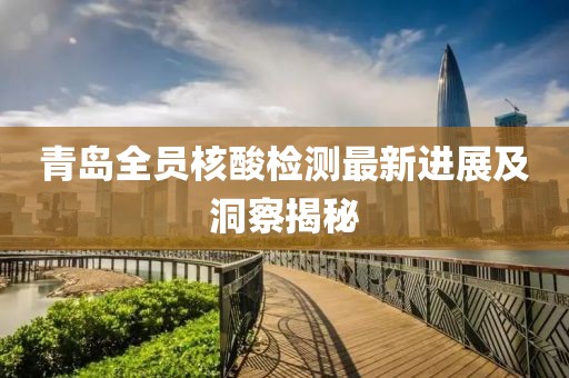 青島全員核酸檢測最新進(jìn)展及洞察揭秘