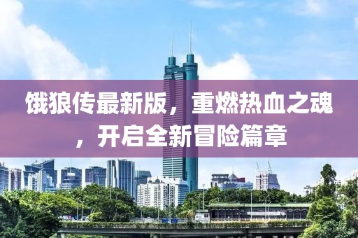 餓狼傳最新版，重燃熱血之魂，開啟全新冒險(xiǎn)篇章