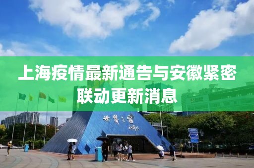 上海疫情最新通告與安徽緊密聯(lián)動(dòng)更新消息