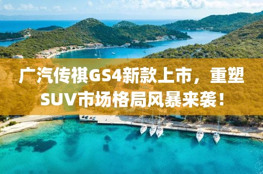 廣汽傳祺GS4新款上市，重塑SUV市場格局風暴來襲！