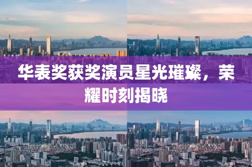 華表獎獲獎演員星光璀璨，榮耀時刻揭曉