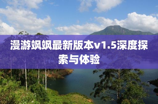 漫游颯颯最新版本v1.5深度探索與體驗
