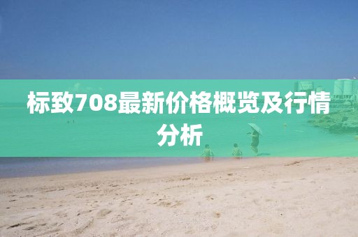 標(biāo)致708最新價格概覽及行情分析